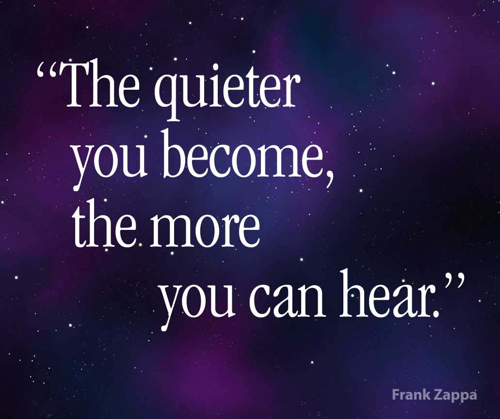 the_quieter_your_become
